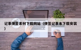 张家界记事便签素材下载网站（便签记事本下载安装）