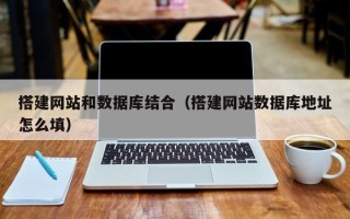 张家界搭建网站和数据库结合（搭建网站数据库地址怎么填）