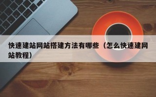 张家界快速建站网站搭建方法有哪些（怎么快速建网站教程）